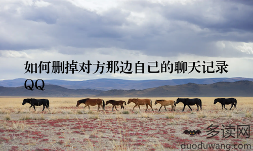 如何删掉对方那边自己的聊天记录QQ