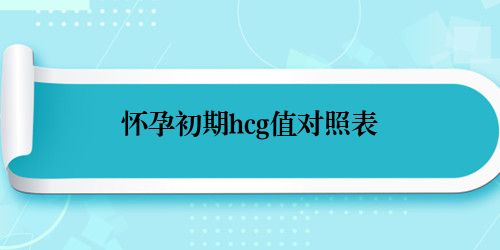 怀孕初期hcg值对照表