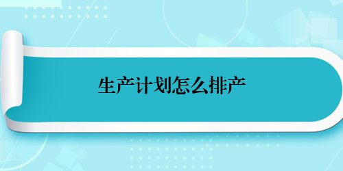生产计划怎么排产
