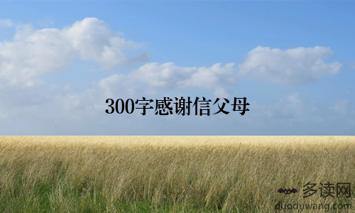 300字感谢信父母