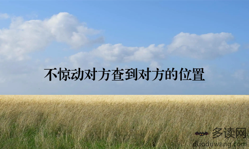 不惊动对方查到对方的位置