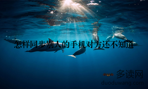 怎样同步别人的手机对方还不知道