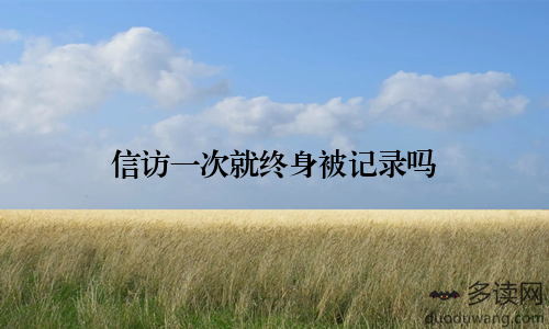 信访一次就终身被记录吗