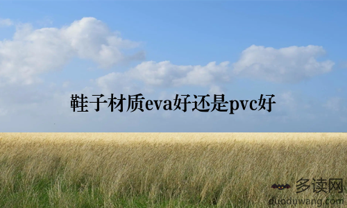 鞋子材质eva好还是pvc好