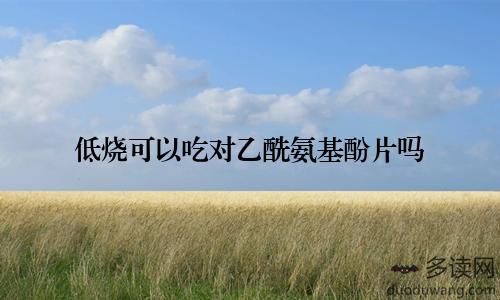 低烧可以吃对乙酰氨基酚片吗