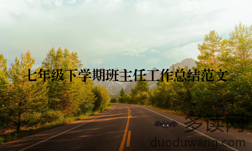 七年级下学期班主任工作总结范文