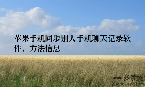 苹果手机同步别人手机聊天记录软件,方法信息