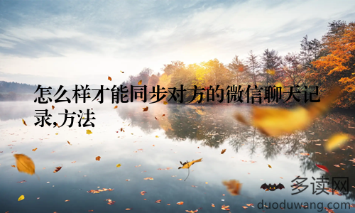 怎么样才能同步对方的微信聊天记录,方法