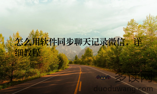 怎么用软件同步聊天记录微信，详细教程