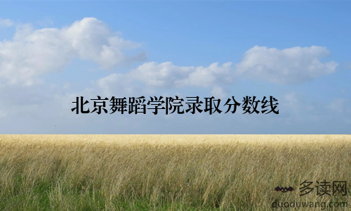 北京舞蹈学院录取分数线