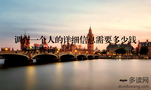 调查一个人的详细信息需要多少钱，方法查询