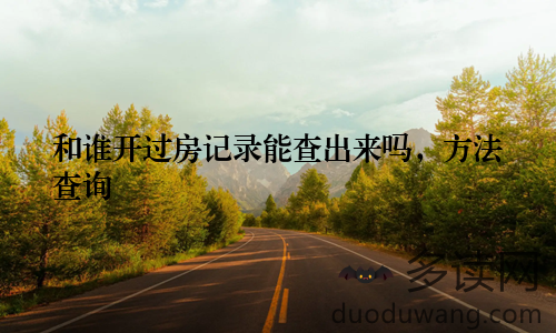 和谁开过房记录能查出来吗，方法查询