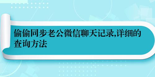 偷偷同步老公微信聊天记录,详细的查询方法