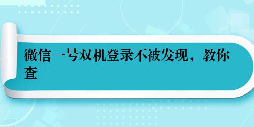 微信一号双机登录不被发现，教你查