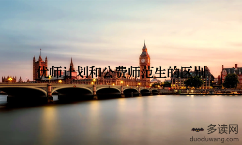 优师计划和公费师范生的区别