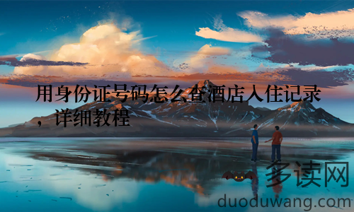 用身份证号码怎么查酒店入住记录，详细教程