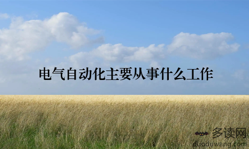 电气自动化主要从事什么工作