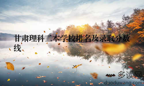 甘肃理科二本学校排名及录取分数线