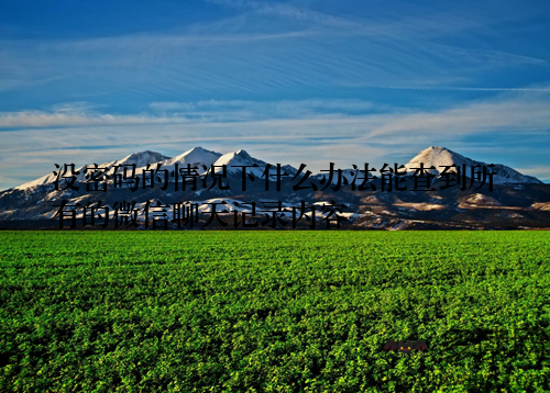 没密码的情况下什么办法能查到所有的微信聊天记录内容