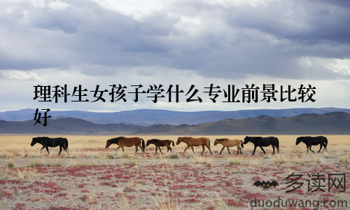 理科生女孩子学什么专业前景比较好