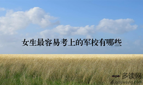 女生最容易考上的军校有哪些
