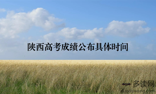 陕西高考成绩公布具体时间