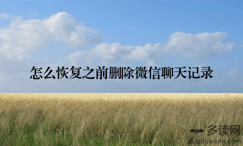 怎么恢复之前删除微信聊天记录