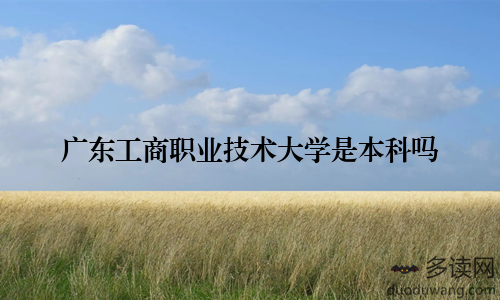 广东工商职业技术大学是本科吗