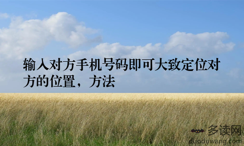 输入对方手机号码即可大致定位对方的位置,方法