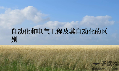 自动化和电气工程及其自动化的区别