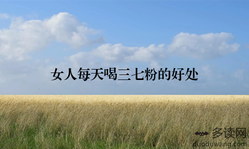 女人每天喝三七粉的好处