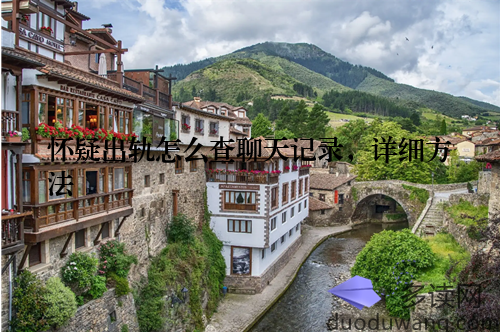 怀疑出轨怎么查聊天记录，详细方法