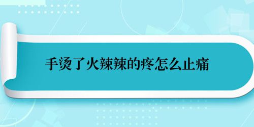 手烫了火辣辣的疼怎么止痛