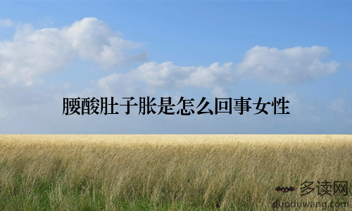 腰酸肚子胀是怎么回事女性