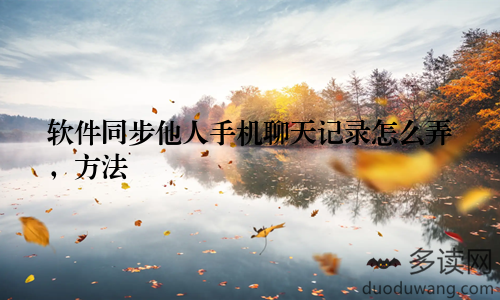 软件同步他人手机聊天记录怎么弄,方法