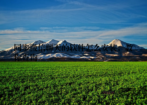 同步微信聊天的软件怎么安装，教你查询