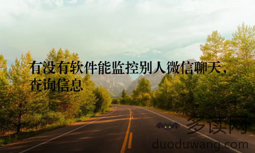 有没有软件能监控别人微信聊天，查询信息