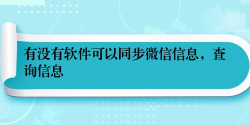 有没有软件可以同步微信信息，查询信息