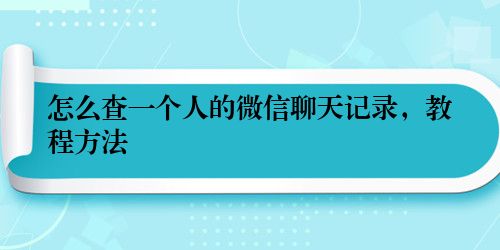 怎么查一个人的微信聊天记录，教程方法