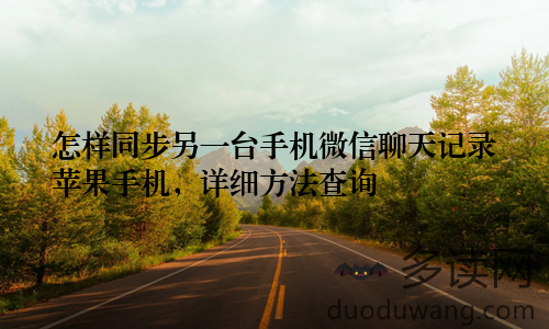 怎样同步另一台手机微信聊天记录苹果手机，详细方法查询