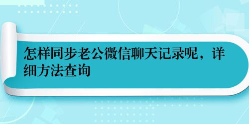 怎样同步老公微信聊天记录呢，详细方法查询