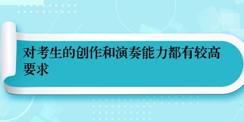对考生的创作和演奏能力都有较高要求