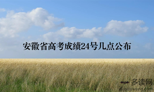 安徽省高考成绩24号几点公布