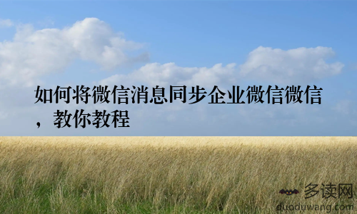 如何将微信消息同步企业微信微信，教你教程