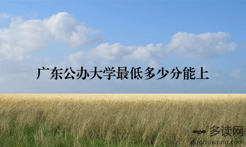 广东公办大学最低多少分能上