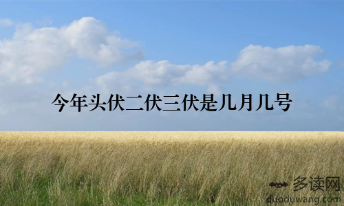 今年头伏二伏三伏是几月几号