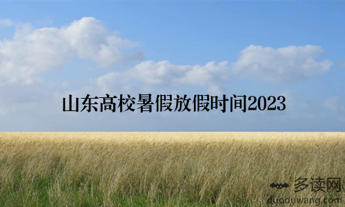 山东高校暑假放假时间2023