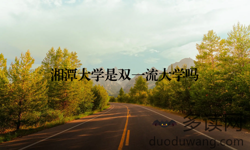 湘潭大学是双一流大学吗