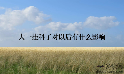 大一挂科了对以后有什么影响