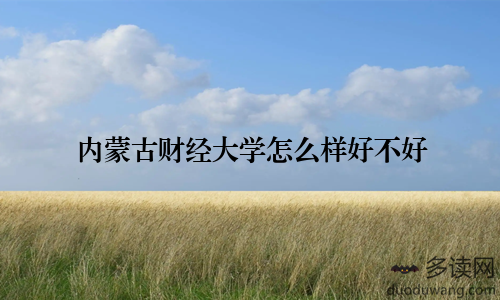 内蒙古财经大学怎么样好不好
